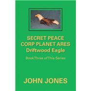 Secret Peace Corp Planet Ares Driftwood Eagle 9781796012569