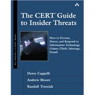 The CERT Guide to Insider Threats How to Prevent, Detect, and Respond to Information Technology Crimes (Theft, Sabotage, Fraud) 9780321812575