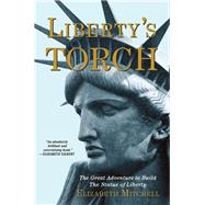 Liberty's Torch The Great Adventure to Build the Statue of Liberty 9780802122575