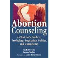 Abortion Counseling: A Clinicians Guide to Psychology, Legislation, Politics, and Competency