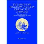 The Armenian Kingdom in Cilicia During the Crusades: The Integration of Cilician Armenians with the Latins, 1080-1393 9781138862579