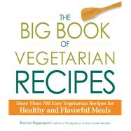 The Big Book of Vegetarian Recipes: More Than 700 Easy Vegetarian Recipes for Healthy and Flavorful Meals 9781440572579