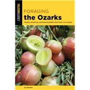 Foraging the Ozarks Finding, Identifying, and Preparing Edible Wild Foods in the Ozarks 9781493042579