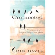 Connected Curing the Pandemic of Everyone Feeling Alone Together 9781433682582