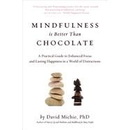 Mindfulness Is Better Than Chocolate: A Practical Guide to Enhanced Focus and Lasting Happiness in a World of Distractions 9781615192588