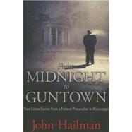 From Midnight to Guntown: True Crime Stories from a Federal Prosecutor in Mississippi 9781496802590