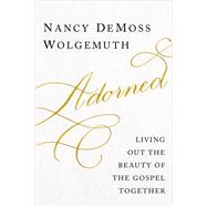 Adorned Living Out the Beauty of the Gospel Together 9780802412591