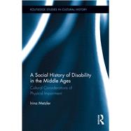 A Social History of Disability in the Middle Ages: Cultural Considerations of Physical Impairment 9780415822596