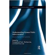 Understanding Korean Public Administration: Lessons learned from practice 9781138902596
