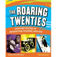 The Roaring Twenties Discover the Era of Prohibition, Flappers, and Jazz 9781619302600