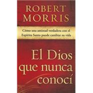 El Dios que nunca conocí / The God I Never Knew: Como una amistad verdadera con el con el espíritu santo puede cambiar su vida / How Real Friendship With the Holy Spirit Can Change Your Life 9781629982601