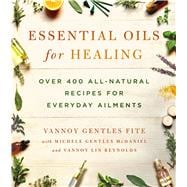 Essential Oils for Healing Over 400 All-Natural Recipes for Everyday Ailments 9781250082602