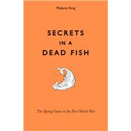 Secrets in a Dead Fish: The Spying Game in the First World War 9781851242603