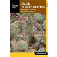 Foraging the Rocky Mountains : Finding, Identifying, and Preparing Edible Wild Foods and Medicinal Plants in the Rockies 9780762782604