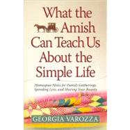 What the Amish Can Teach Us About the Simple Life: Homespun Hints for Family Gatherings, Spending Less, and Sharing Your Bounty 9780736952606