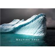 Melting Away: A Ten-year Journey Through Our Endangered Polar Regions 9781616892609
