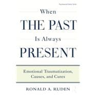 When the Past Is Always Present: Emotional Traumatization, Causes, and Cures 9781138872615