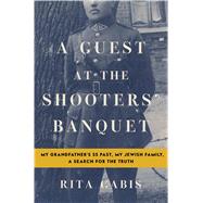A Guest at the Shooters' Banquet My Grandfather's SS Past, My Jewish Family, A Search for the Truth 9781632862617