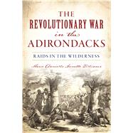 The Revolutionary War in the Adirondacks 9781467142618
