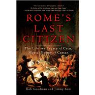Rome's Last Citizen The Life and Legacy of Cato, Mortal Enemy of Caesar 9781250042620