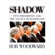 Shadow : Five Presidents and the Legacy of Watergate 9780684852621
