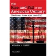 The Rise and Fall of the American Century The United States from 1890-2009 9780195382624