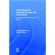 Using Apps for Learning Across the Curriculum: A Literacy-Based Framework and Guide 9781138782624