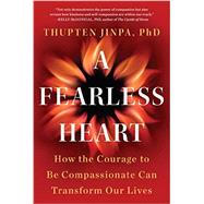 A Fearless Heart How the Courage to Be Compassionate Can Transform Our Lives 9781594632624