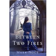 Between Two Fires A Novel 9781250072627