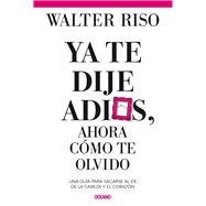 Ya te dije adios, ahora cómo te olvido 9786075272627
