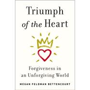 Triumph of the Heart: Forgiveness in an Unforgiving World 9781594632631
