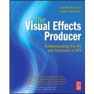 The Visual Effects Producer: Understanding the Art and Business of VFX 9780240812632