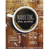 Marketing from Scratch: The Principles You Really Need to Know 9781465272638