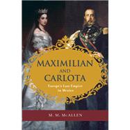 Maximilian and Carlota Europe's Last Empire in Mexico 9781595342638