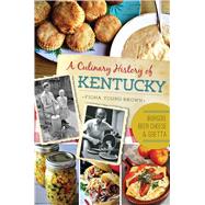 A Culinary History of Kentucky: Burgoo, Beer Cheese & Goetta 9781626192638