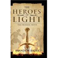 Heroes of Light: The Hidden Myth 9781633062641