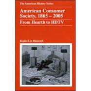 American Consumer Society, 1865 - 2005 From Hearth to HDTV 9780882952642