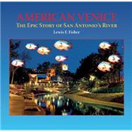 American Venice The Epic Story of San Antonio's River 9781595342645