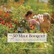 The 50 Mile Bouquet: Seasonal, Local and Sustainable Flowers 9780983272649
