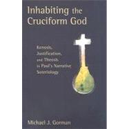 Inhabiting the Cruciform God : Kenosis, Justification, and Theosis in Paul's Narrative Soteriology 9780802862655
