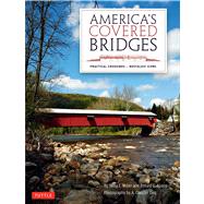 America's Covered Bridges: Practical Crossings - Nostalgic Icons 9780804842655