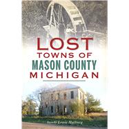 Lost Towns of Mason County, Michigan 9781467142656