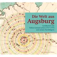 Die Welt Aus Augsburg: Landkarten Von Tobias Conrad Lotter (1717-1777) Und Seinen Nachfolgern 9783422072657