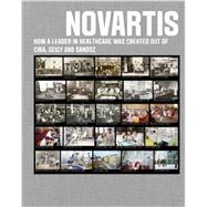 Novartis: How a Leader in Healthcare Was Created Out of Ciba, Geigy and Sandoz 9781781252659