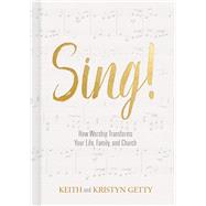 Sing! How Worship Transforms Your Life, Family, and Church 9781462742660
