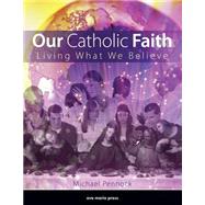 Our Catholic Faith: Living What We Believe 9781594712661