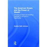 The American Dream and the Power of Wealth: Choosing Schools and Inheriting Inequality in the Land of Opportunity 9780415832663