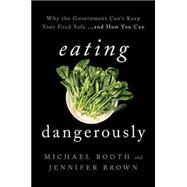 Eating Dangerously: Why the Government Can't Keep Your Food Safe ... and How You Can 9781442222663