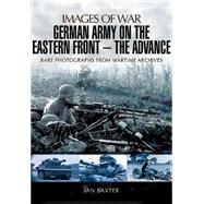 German Army on the Eastern Front: The Advance 9781473822665