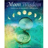 Moon Wisdom: Transform Your Life Using the Moon's Signs and Cycles 9781782492665